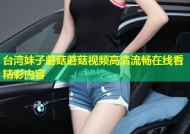 台湾妹子蘑菇蘑菇视频高清流畅在线看精彩内容