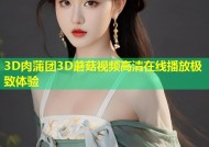 3D肉蒲团3D蘑菇视频高清在线播放极致体验
