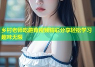 乡村老师吃蘑菇视频精彩分享轻松学习趣味无限