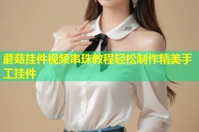 蘑菇挂件视频串珠教程轻松制作精美手工挂件
