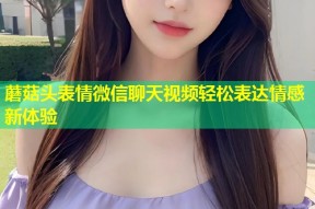 蘑菇头表情微信聊天视频轻松表达情感新体验