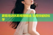 蘑菇培训优酷视频精选 实用技能轻松学