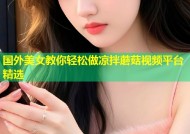 国外美女教你轻松做凉拌蘑菇视频平台精选