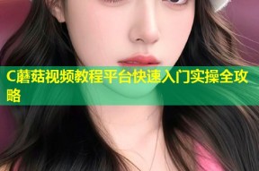 C蘑菇视频教程平台快速入门实操全攻略