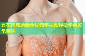 五花肉炖蘑菇全程教学视频轻松学会家常美味