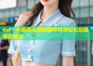 dai丶小蘑菇头视频趣味特效轻松拍摄爆款秘诀