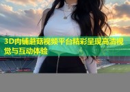 3D肉铺蘑菇视频平台精彩呈现高清视觉与互动体验