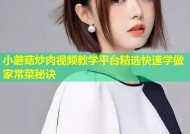 小蘑菇炒肉视频教学平台精选快速学做家常菜秘诀