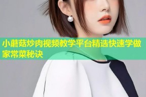 小蘑菇炒肉视频教学平台精选快速学做家常菜秘诀