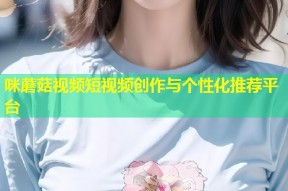 咪蘑菇视频短视频创作与个性化推荐平台