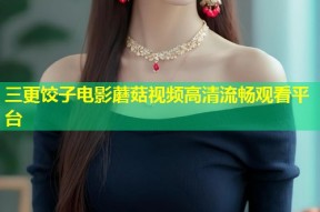三更饺子电影蘑菇视频高清流畅观看平台