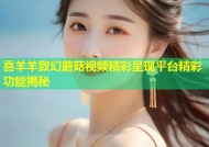 喜羊羊致幻蘑菇视频精彩呈现平台精彩功能揭秘