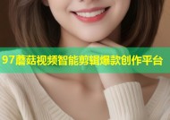 97蘑菇视频智能剪辑爆款创作平台