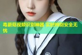 毒蘑菇视频识别神器 实时辨别安全无忧