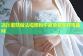 凉拌蘑菇做法视频教学简单易学开胃美味