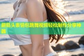 蘑菇头表情包跳舞视频轻松制作分享神器