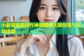 小蘑菇视频创作神器解锁无限创意与互动体验