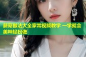 蘑菇做法大全家常视频教学 一学就会美味轻松做