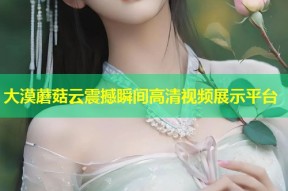 大漠蘑菇云震撼瞬间高清视频展示平台