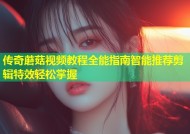 传奇蘑菇视频教程全能指南智能推荐剪辑特效轻松掌握