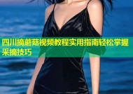 四川摘蘑菇视频教程实用指南轻松掌握采摘技巧