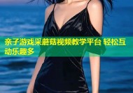 亲子游戏采蘑菇视频教学平台 轻松互动乐趣多