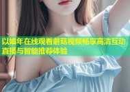 以娼年在线观看蘑菇视频畅享高清互动直播与智能推荐体验