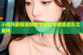 小鸡炖蘑菇视频教学轻松学做地道东北美味
