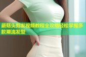 蘑菇头剪发视频教程全攻略轻松掌握多款潮流发型