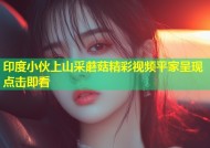 印度小伙上山采蘑菇精彩视频平家呈现点击即看