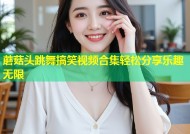 蘑菇头跳舞搞笑视频合集轻松分享乐趣无限