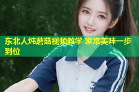 东北人炖蘑菇视频教学 家常美味一步到位