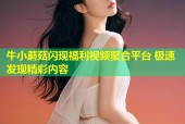 牛小蘑菇闪现福利视频聚合平台 极速发现精彩内容