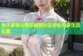 快手蘑菇头爆笑视频社区轻松分享生活乐趣