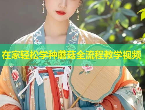 在家轻松学种蘑菇全流程教学视频  第2张