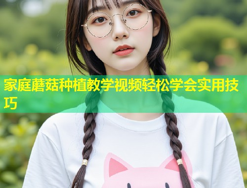 家庭蘑菇种植教学视频轻松学会实用技巧  第1张