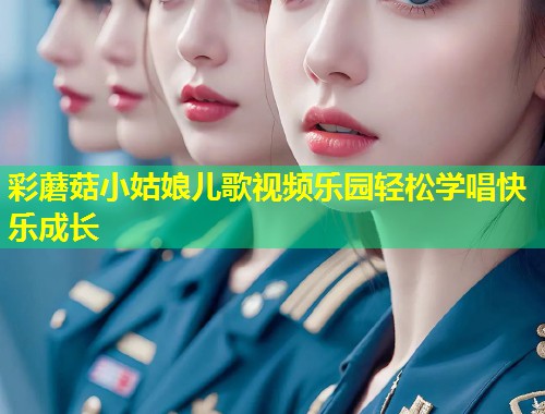 彩蘑菇小姑娘儿歌视频乐园轻松学唱快乐成长  第1张