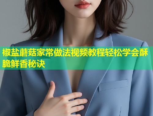 椒盐蘑菇家常做法视频教程轻松学会酥脆鲜香秘诀  第1张