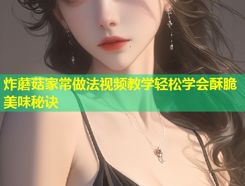 炸蘑菇家常做法视频教学轻松学会酥脆美味秘诀  第2张