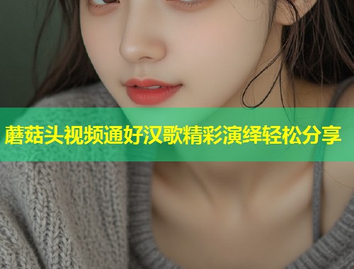 蘑菇头视频通好汉歌精彩演绎轻松分享  第2张