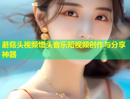 蘑菇头视频馒头音乐短视频创作与分享神器  第2张
