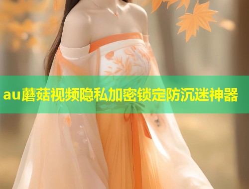 au蘑菇视频隐私加密锁定防沉迷神器  第1张
