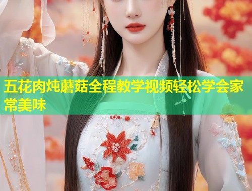 五花肉炖蘑菇全程教学视频轻松学会家常美味  第2张