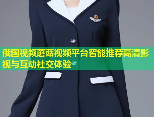 俄国视频蘑菇视频平台智能推荐高清影视与互动社交体验  第1张